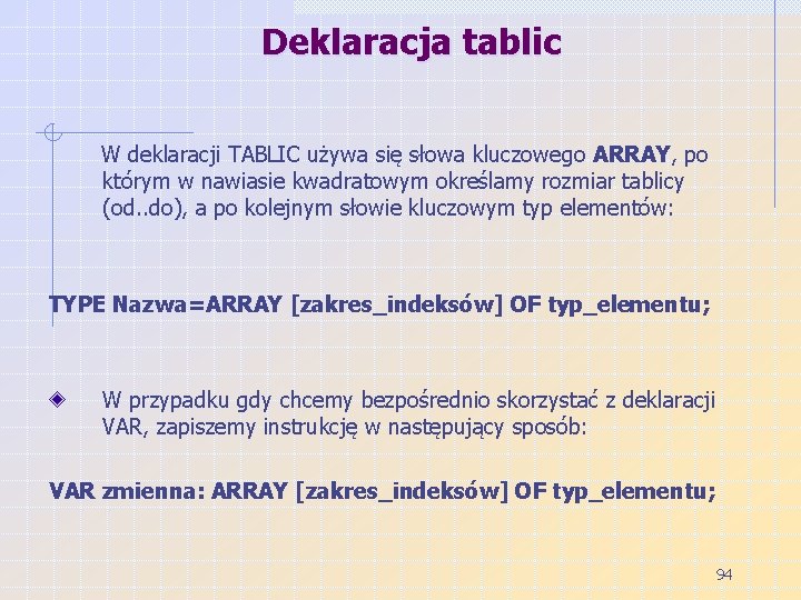 Deklaracja tablic W deklaracji TABLIC używa się słowa kluczowego ARRAY, po którym w nawiasie