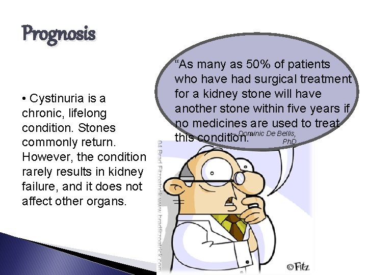 Prognosis • Cystinuria is a chronic, lifelong condition. Stones commonly return. However, the condition