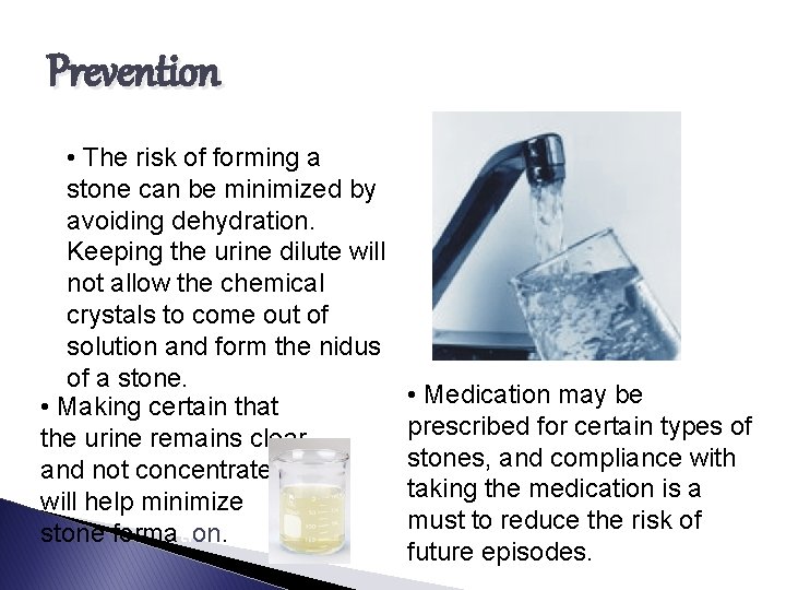 Prevention • The risk of forming a stone can be minimized by avoiding dehydration.