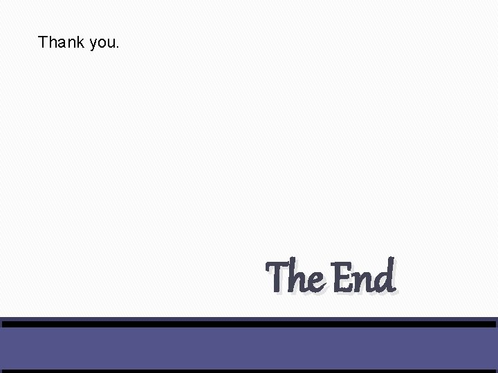 Thank you. The End 
