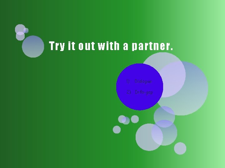 Try it out with a partner. 1) Dialogue 2) Info-gap 