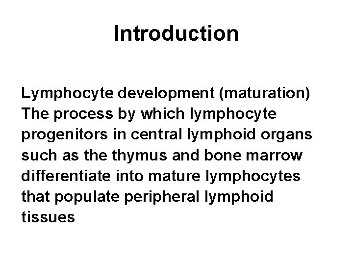 Introduction Lymphocyte development (maturation) The process by which lymphocyte progenitors in central lymphoid organs