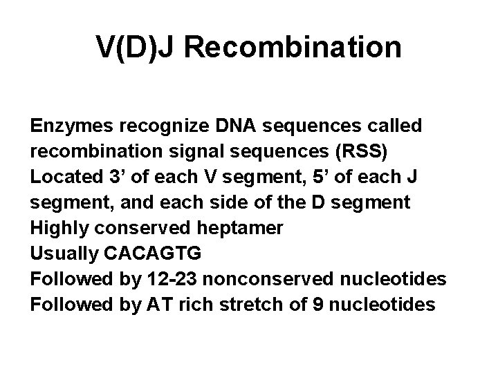 V(D)J Recombination Enzymes recognize DNA sequences called recombination signal sequences (RSS) Located 3’ of