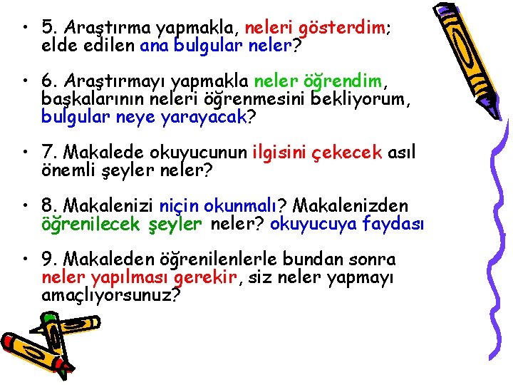  • 5. Araştırma yapmakla, neleri gösterdim; elde edilen ana bulgular neler? • 6.