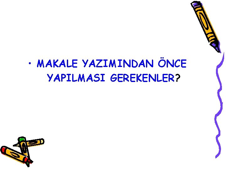  • MAKALE YAZIMINDAN ÖNCE YAPILMASI GEREKENLER? 