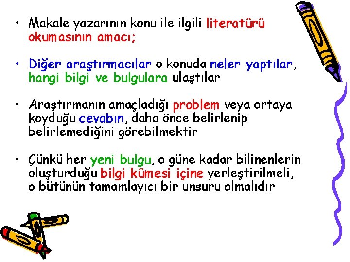  • Makale yazarının konu ile ilgili literatürü okumasının amacı; • Diğer araştırmacılar o