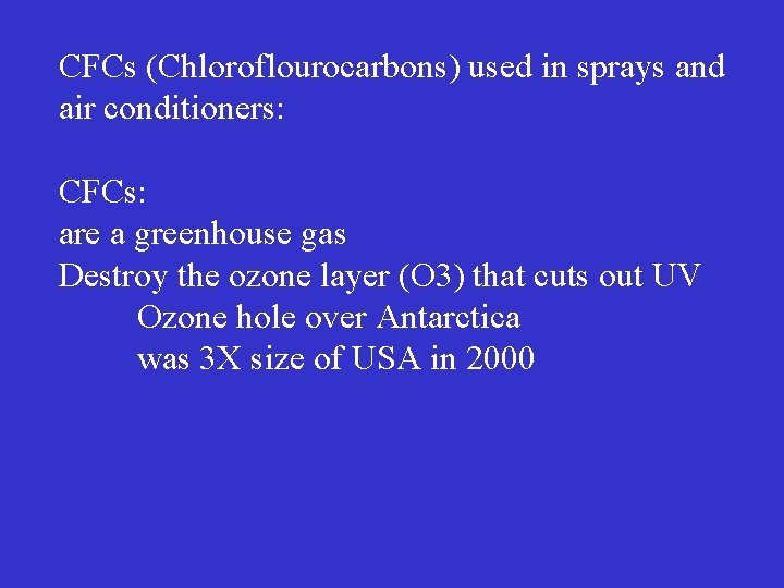 CFCs (Chloroflourocarbons) used in sprays and air conditioners: CFCs: are a greenhouse gas Destroy