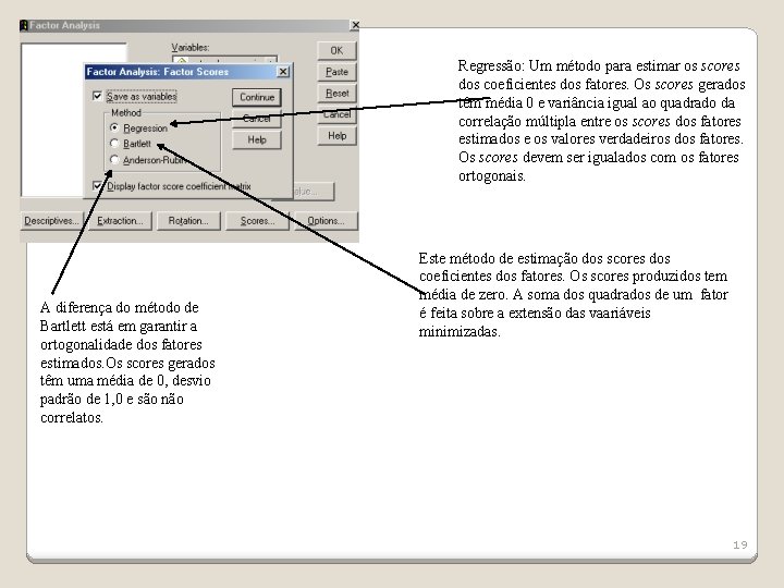 Regressão: Um método para estimar os scores dos coeficientes dos fatores. Os scores gerados