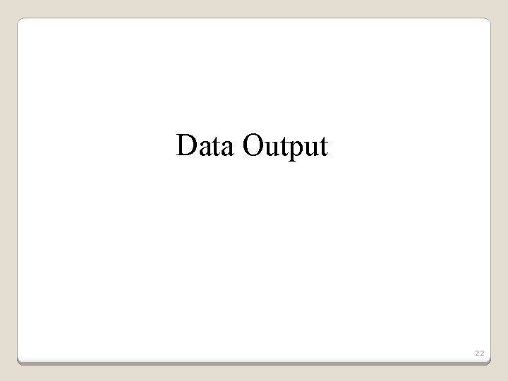 Data Output 22 