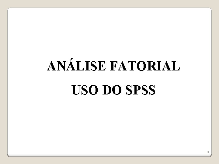 ANÁLISE FATORIAL USO DO SPSS 3 