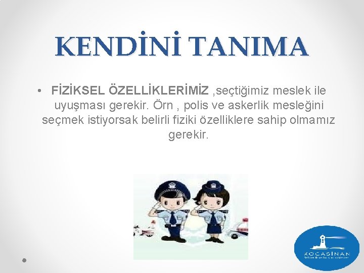 KENDİNİ TANIMA • FİZİKSEL ÖZELLİKLERİMİZ , seçtiğimiz meslek ile uyuşması gerekir. Örn , polis