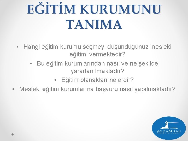 EĞİTİM KURUMUNU TANIMA • Hangi eğitim kurumu seçmeyi düşündüğünüz mesleki eğitimi vermektedir? • Bu