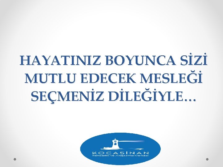 HAYATINIZ BOYUNCA SİZİ MUTLU EDECEK MESLEĞİ SEÇMENİZ DİLEĞİYLE… 