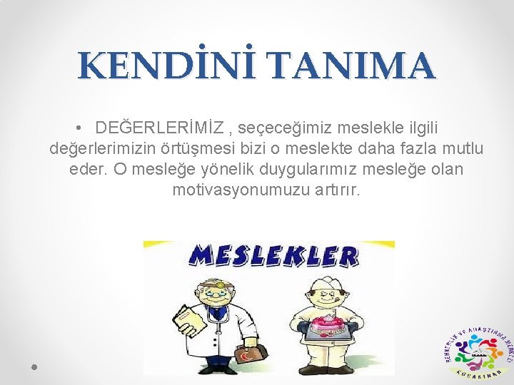 KENDİNİ TANIMA • DEĞERLERİMİZ , seçeceğimiz meslekle ilgili değerlerimizin örtüşmesi bizi o meslekte daha