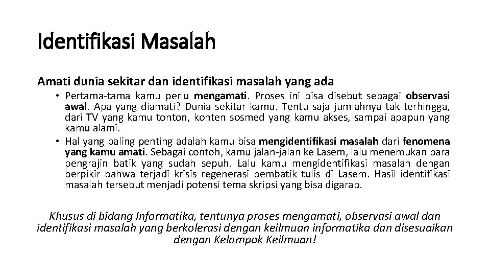 Identifikasi Masalah Amati dunia sekitar dan identifikasi masalah yang ada • Pertama-tama kamu perlu