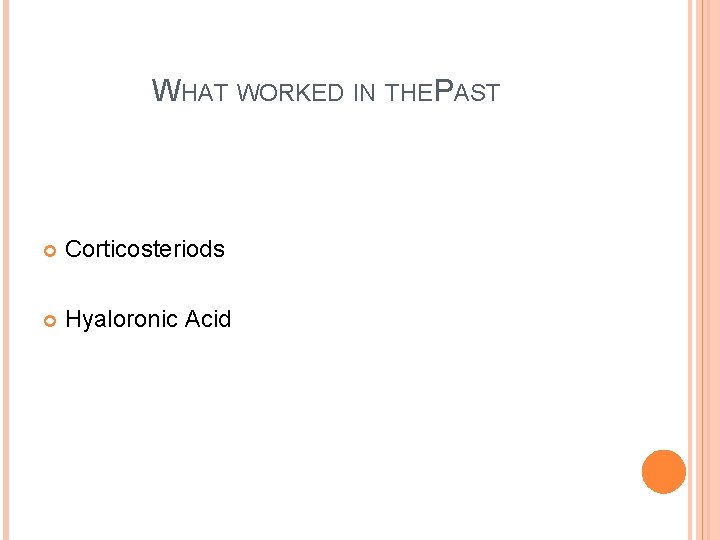 WHAT WORKED IN THE PAST Corticosteriods Hyaloronic Acid 