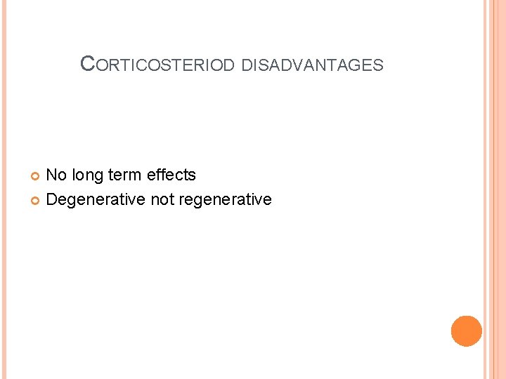 CORTICOSTERIOD DISADVANTAGES No long term effects Degenerative not regenerative 