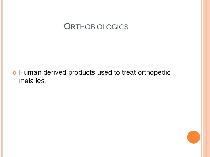 ORTHOBIOLOGICS Human derived products used to treat orthopedic malalies. 