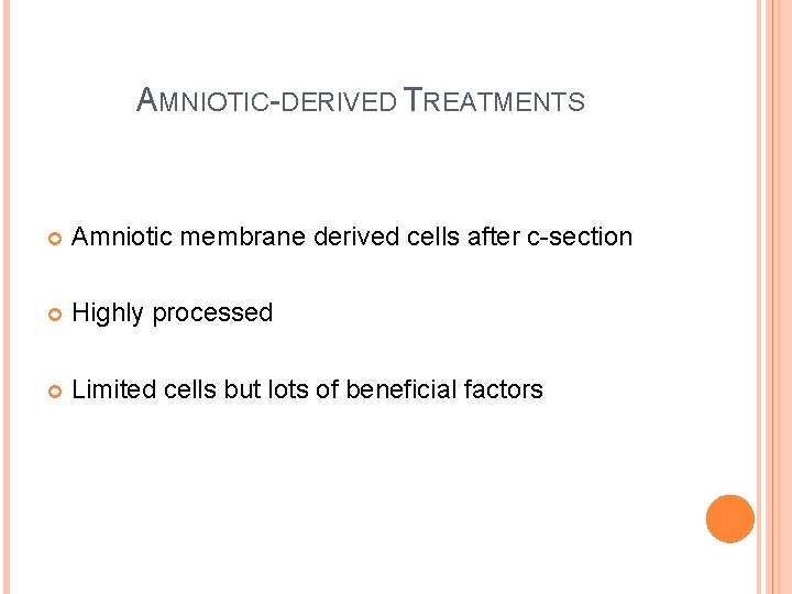 AMNIOTIC-DERIVED TREATMENTS Amniotic membrane derived cells after c-section Highly processed Limited cells but lots