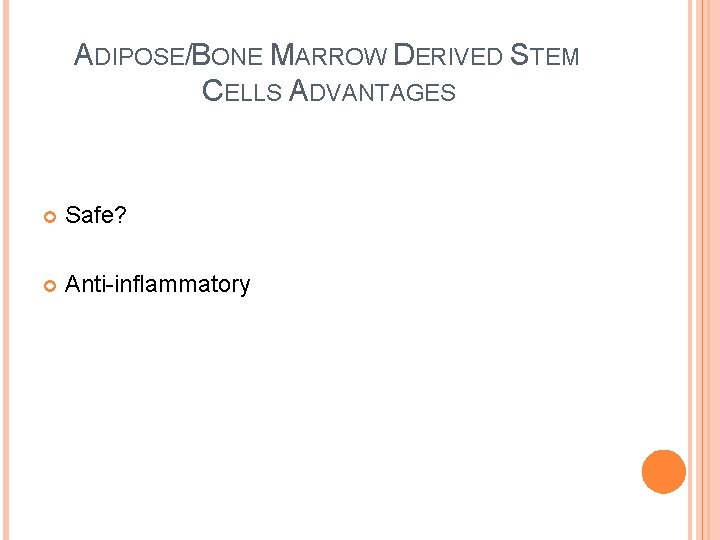 ADIPOSE/BONE MARROW DERIVED STEM CELLS ADVANTAGES Safe? Anti-inflammatory 