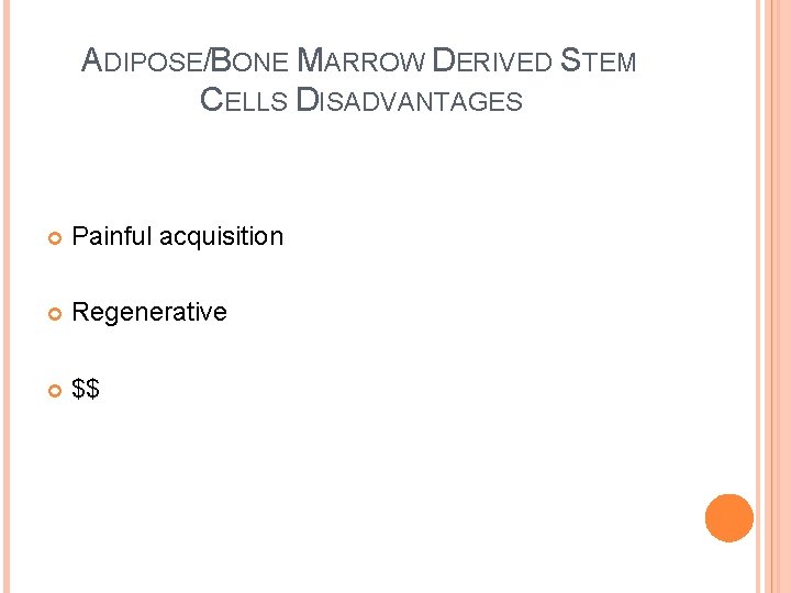 ADIPOSE/BONE MARROW DERIVED STEM CELLS DISADVANTAGES Painful acquisition Regenerative $$ 