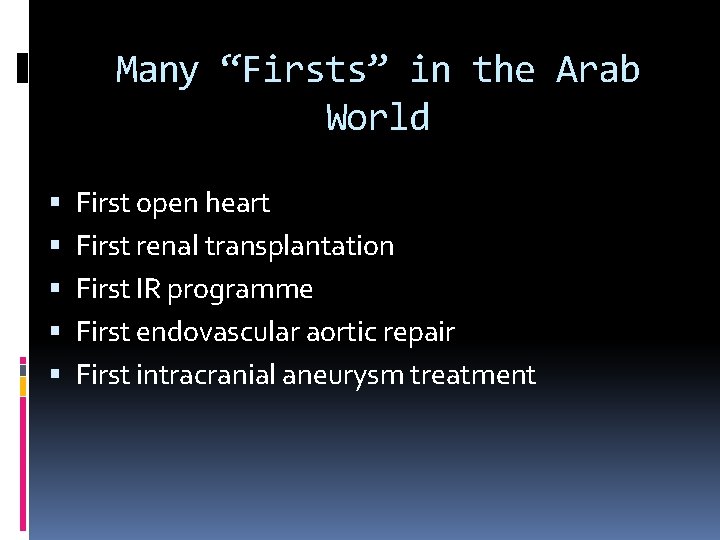Many “Firsts” in the Arab World First open heart First renal transplantation First IR