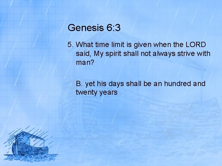 Genesis 6: 3 5. What time limit is given when the LORD said, My