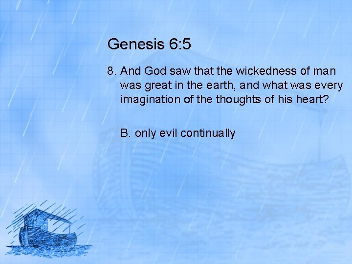 Genesis 6: 5 8. And God saw that the wickedness of man was great