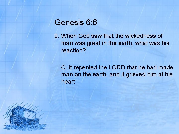 Genesis 6: 6 9. When God saw that the wickedness of man was great