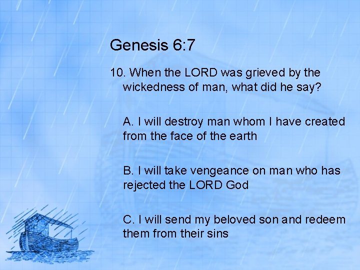 Genesis 6: 7 10. When the LORD was grieved by the wickedness of man,