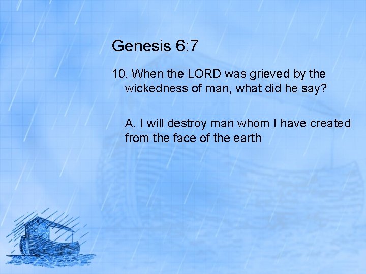 Genesis 6: 7 10. When the LORD was grieved by the wickedness of man,