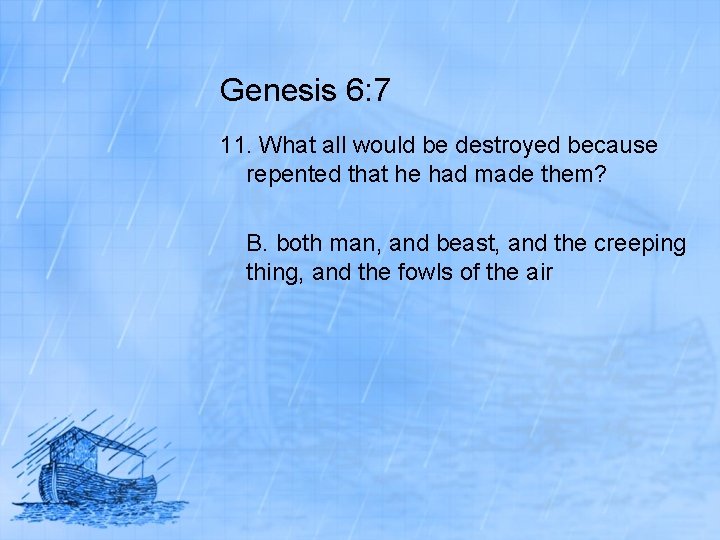 Genesis 6: 7 11. What all would be destroyed because repented that he had