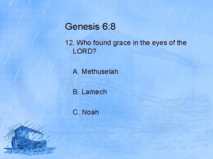 Genesis 6: 8 12. Who found grace in the eyes of the LORD? A.