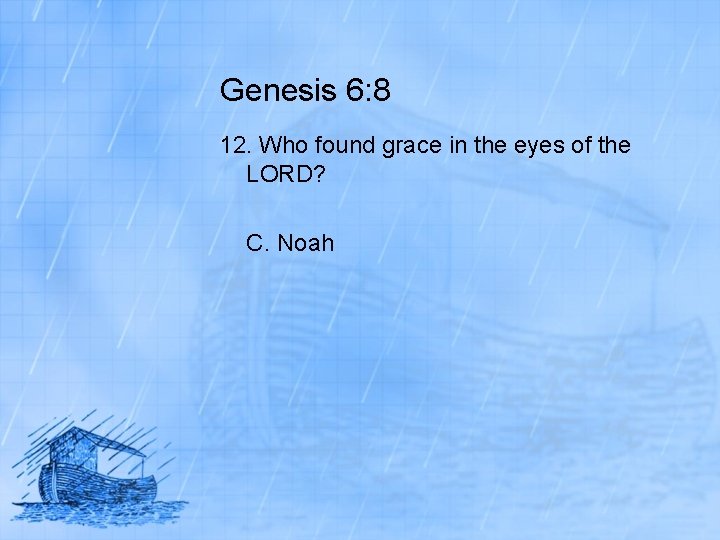 Genesis 6: 8 12. Who found grace in the eyes of the LORD? C.