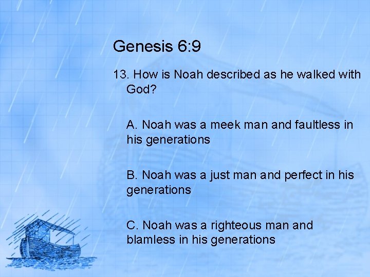 Genesis 6: 9 13. How is Noah described as he walked with God? A.