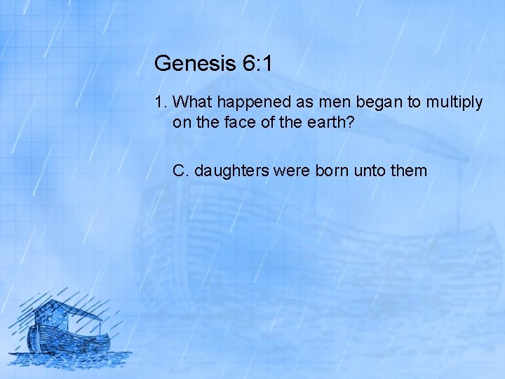 Genesis 6: 1 1. What happened as men began to multiply on the face