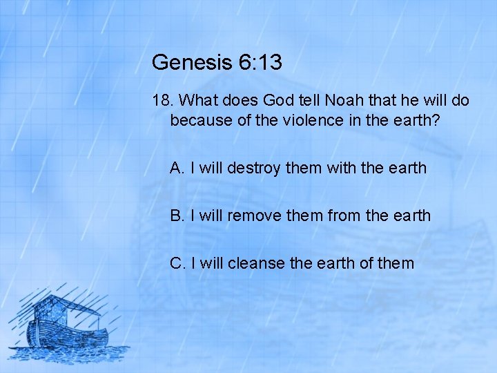 Genesis 6: 13 18. What does God tell Noah that he will do because