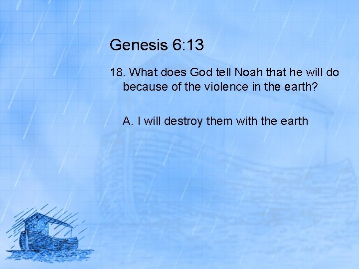 Genesis 6: 13 18. What does God tell Noah that he will do because