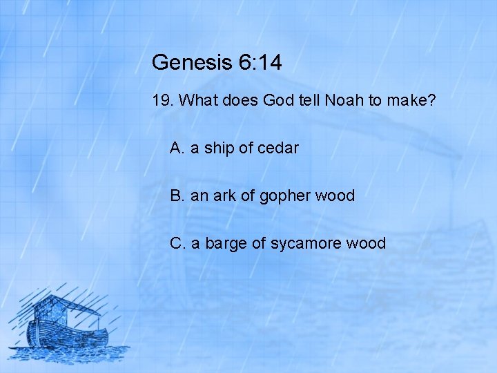 Genesis 6: 14 19. What does God tell Noah to make? A. a ship