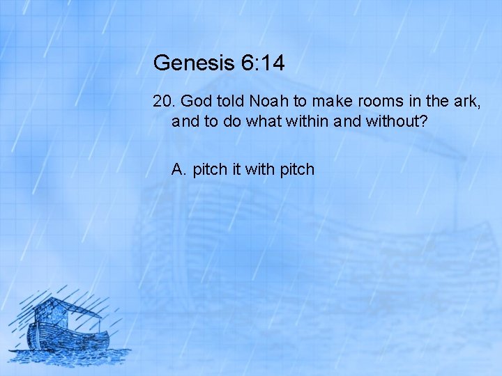 Genesis 6: 14 20. God told Noah to make rooms in the ark, and