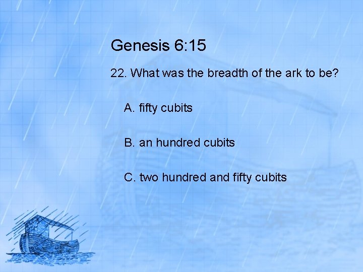 Genesis 6: 15 22. What was the breadth of the ark to be? A.