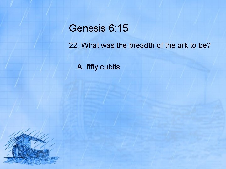 Genesis 6: 15 22. What was the breadth of the ark to be? A.