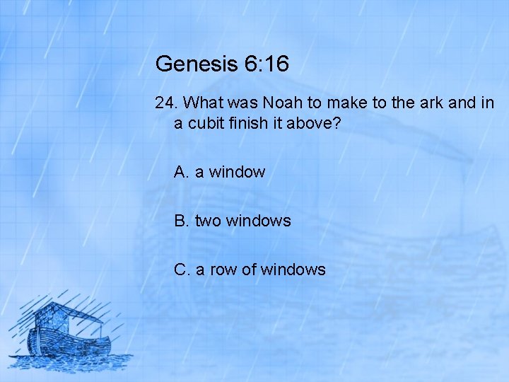 Genesis 6: 16 24. What was Noah to make to the ark and in