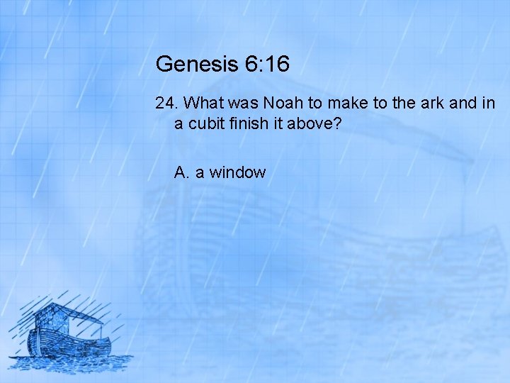 Genesis 6: 16 24. What was Noah to make to the ark and in