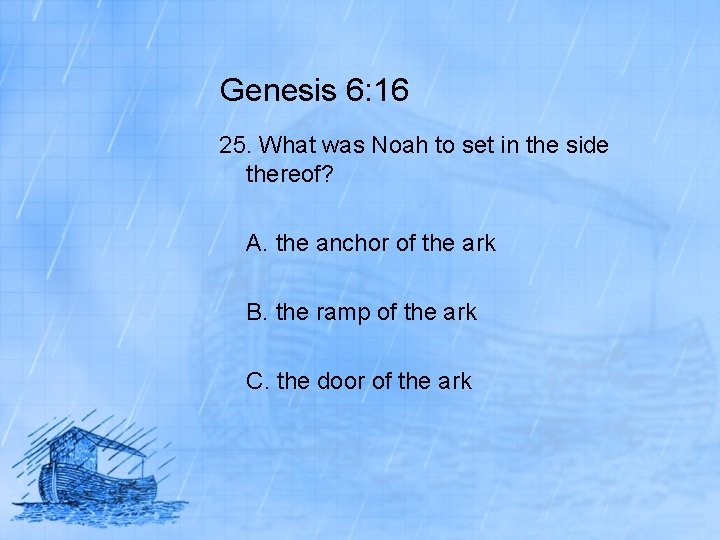 Genesis 6: 16 25. What was Noah to set in the side thereof? A.