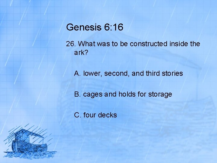 Genesis 6: 16 26. What was to be constructed inside the ark? A. lower,