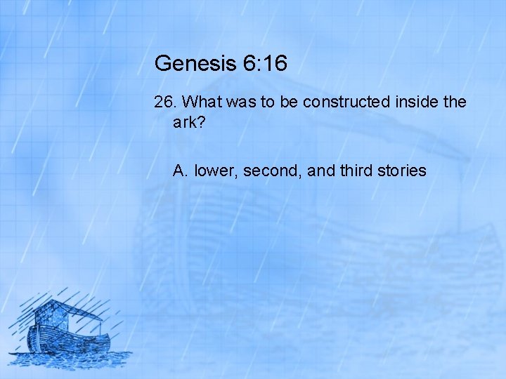 Genesis 6: 16 26. What was to be constructed inside the ark? A. lower,