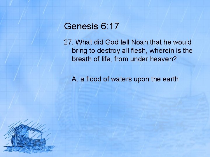 Genesis 6: 17 27. What did God tell Noah that he would bring to