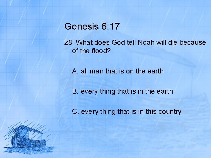 Genesis 6: 17 28. What does God tell Noah will die because of the