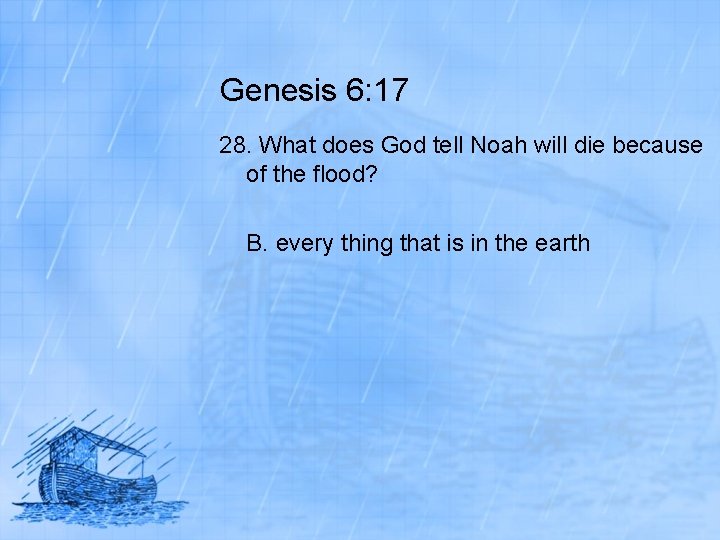 Genesis 6: 17 28. What does God tell Noah will die because of the